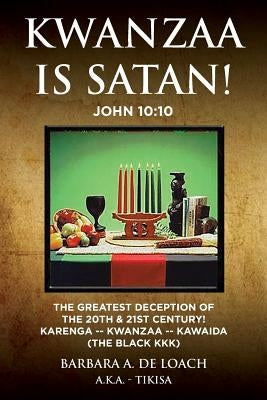 Kwanzaa Is Satan! John 10: 10 The Greatest Deception Of The 20th & 21st Century! Karenga - Kwanzaa - Kawaida (The Black KKK) Paperback Barbara A. de Loach