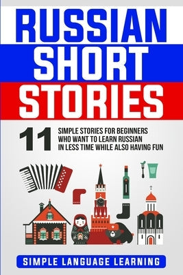 Russian Short Stories: 11 Simple Stories for Beginners Who Want to Learn Russian in Less Time While Also Having Fun Paperback Bravex Publications
