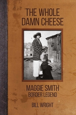The Whole Damn Cheese: Maggie Smith, Border Legend Paperback Texas Christian University Press