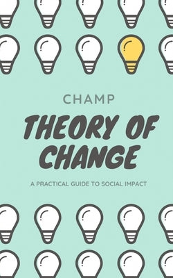 Theory of Change: A Practical Guide To Social Impact Paperback Independently Published