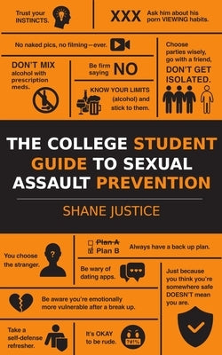 The College Student Guide to Sexual Assault Prevention: Real World Stories and Advice From an Ex Cop by Justice (Ret), Shane