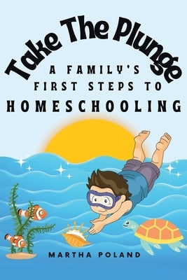 Take The Plunge: A Family's First Steps to Homeschooling Paperback Christian Faith Publishing