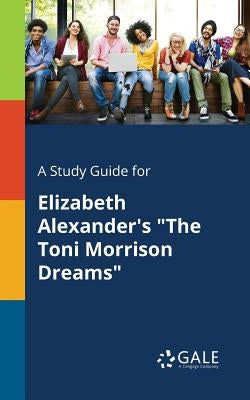 A Study Guide for Elizabeth Alexander's "The Toni Morrison Dreams" Paperback Gale, Study Guides