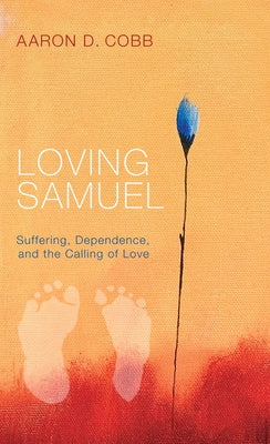 Loving Samuel: Suffering, Dependence, and the Calling of Love Paperback Cascade Books