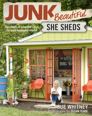 Junk Beautiful: She Sheds: Hundreds of Inspired Ideas for Your Backyard Retreat Taunton Press