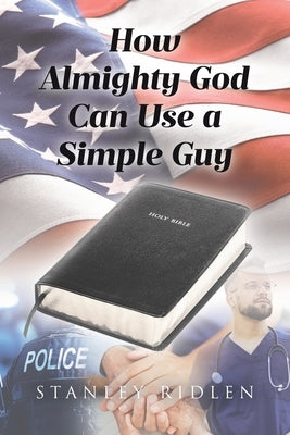 How Almighty God Can Use a Simple Guy by Ridlen, Stanley