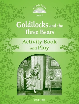 Classic Tales: Level 3: Goldilocks and the Three Bears Activity Book & Play Paperback Oxford University Press, USA