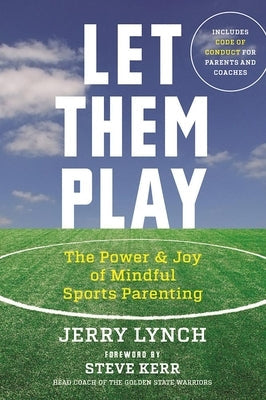 Let Them Play: The Mindful Way to Parent Kids for Fun and Success in Sports Paperback New World Library