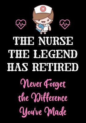 The Nurse The Legend Has Retired - Never Forget The Difference You've Made: Nurse Retirement Gifts for Women Funny - Gifts for Nurses - Retiring Nurse Paperback Independently Published