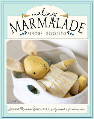 Making Marmalade: Stitch Little Marmalade Rabbit and All Her Pretty Seasonal Outfit and Accessories Tuva Publishing
