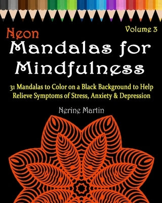 Neon Mandalas for Mindfulness Volume 3 Adult Coloring Book: 31 Mandalas to Color on a Black Background to Help Relieve Symptoms of Stress Anxiety & De Paperback Createspace Independent Publishing Platform