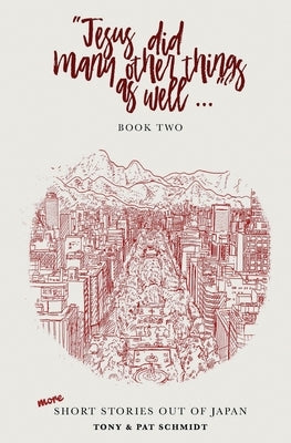 Jesus did many other things as well...BOOK TWO: More Short Stories Out of Japan Paperback Tony Schmidt