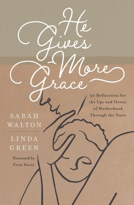 He Gives More Grace: 30 Reflections for the Ups and Downs of Motherhood Through the Years Paperback Good Book Co