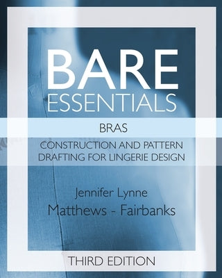 Bare Essentials: Bras - Third Edition: Construction and Pattern Drafting for Lingerie Design Paperback Fairbanks Publishing LLC