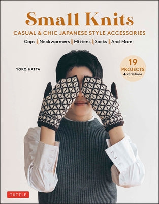 Small Knits: Casual & Chic Japanese Style Accessories: (19 Projects + Variations) Tuttle Publishing
