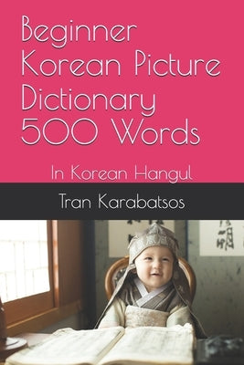 Beginner Korean Picture Dictionary 500 Words: In Korean Hangul Paperback Independently Published