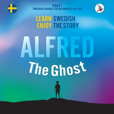 Alfred the Ghost. Part 1 - Swedish Course for Beginners. Learn Swedish - Enjoy the Story. Skapago Publishing