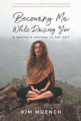 Becoming Me While Raising You: A Mother's Journey to Her Self Paperback Real Life Parent Guide