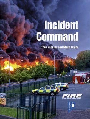 Fire and Rescue Incident Command: A Practical Guide to Incident Ground Management Paperback Pavilion Publishing and Media Ltd