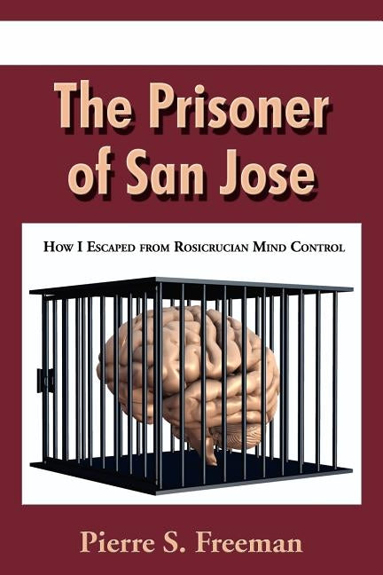 The Prisoner of San Jose: How I Escaped from Rosicrucian Mind Control Paperback Wheatmark