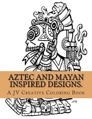Aztec and Mayan inspired designs.: Aztec and Mayan adult coloring book Paperback Createspace Independent Publishing Platform