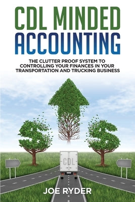 CDL Minded Accounting: The Clutter Proof System to Controlling your Finances in your Transportation and Trucking Business Paperback Business, Money & Education