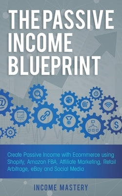 The Passive Income Blueprint: Create Passive Income with Ecommerce using Shopify, Amazon FBA, Affiliate Marketing, Retail Arbitrage, eBay and Social Paperback Aiditorial Books