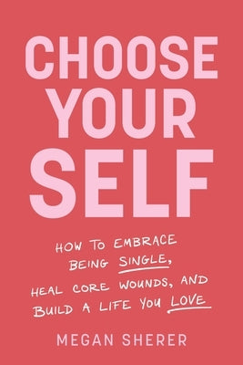 Choose Your Self: How to Embrace Being Single, Heal Core Wounds, and Build a Life You Love Paperback Sounds True