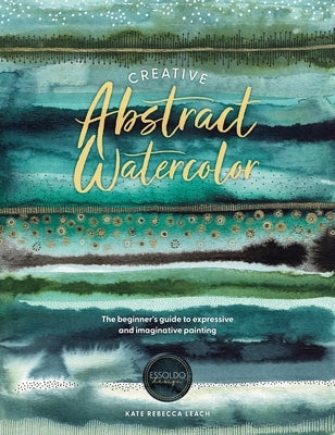 Creative Abstract Watercolor: The Beginner's Guide to Expressive and Imaginative Painting Paperback David & Charles