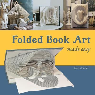 Folded Book Art Made Easy: Recycling books into beautiful folded sculptures Paperback Eleanor Martha Decker