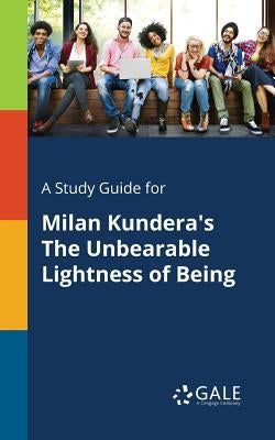 A Study Guide for Milan Kundera's The Unbearable Lightness of Being Paperback Gale, Study Guides