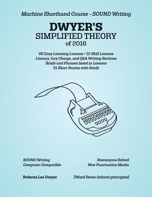 DWYER'S SIMPLIFIED THEORY of 2016: Machine Shorthand Course - SOUND Writing Paperback Createspace Independent Publishing Platform