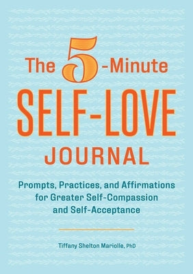 The 5-Minute Self-Love Journal: Prompts, Practices, and Affirmations for Greater Self-Compassion and Self-Acceptance Paperback Rockridge Press