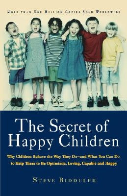 The Secret of Happy Children: Why Children Behave the Way They Do -- And What You Can Do to Help Them to Be Optimistic, Loving, Capable, and Happy Paperback Da Capo Lifelong Books