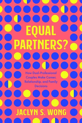 Equal Partners?: How Dual-Professional Couples Make Career, Relationship, and Family Decisions Paperback University of California Press