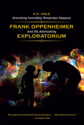 Something Incredibly Wonderful Happens: Frank Oppenheimer and His Astonishing Exploratorium Paperback University of Chicago Press