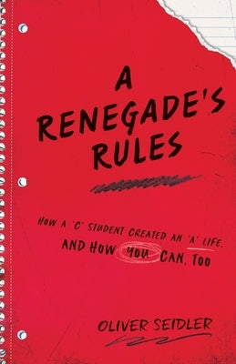 A Renegade's Rules: How a 'C' Student Created An 'A' Life, and How You Can, Too. Paperback Lioncrest Publishing