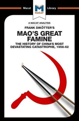 An Analysis of Frank Dikotter's Mao's Great Famine: The History of China's Most Devestating Catastrophe 1958-62 Paperback Macat Library