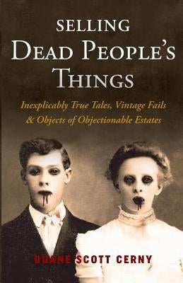 Selling Dead People's Things: Inexplicably True Tales, Vintage Fails & Objects of Objectionable Estates Paperback Thunderground Press