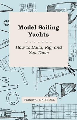 Model Sailing Yachts - How to Build, Rig, and Sail Them Paperback Oliphant Press