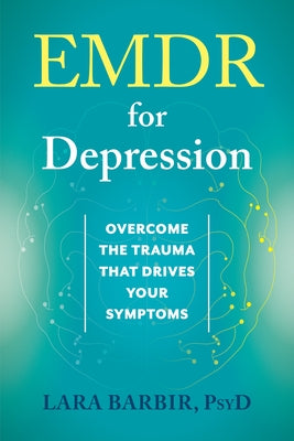 EMDR for Depression: Overcome the Trauma That Drives Your Symptoms by Barbir, Lara