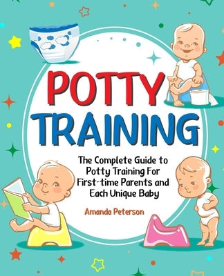 Potty Training: The Complete Guide to Potty Training For First-time Parents and Each Unique Baby Paperback Aukass Press