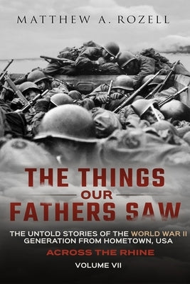 Across the Rhine: The Things Our Fathers Saw-The Untold Stories of the World War II Generation-Volume VII Paperback Woodchuck Hollow Studios Incorporated