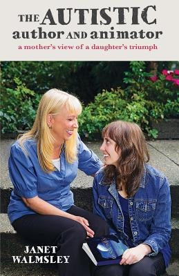 The Autistic Author and Animator: A mother's view of a daughter's triumph Paperback Autism Press