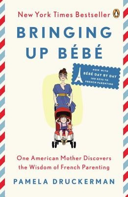Bringing Up Bébé: One American Mother Discovers the Wisdom of French Parenting (Now with Bébé Day by Day: 100 Keys to French Parenting) Paperback Penguin Books