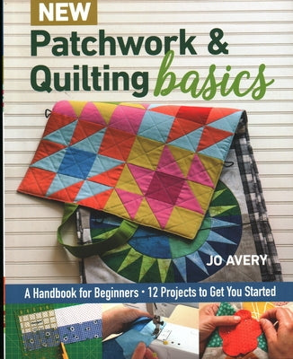 New Patchwork & Quilting Basics: A Handbook for Beginners - 12 Projects to Get You Started C&T Publishing