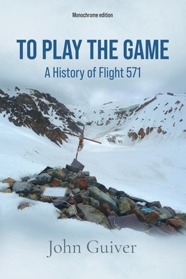 To Play the Game: A History of Flight 571: MONOCHROME EDITION Paperback Heddon Publishing