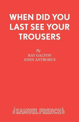 When Did You Last See your Trousers Paperback Samuel French Ltd