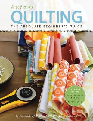 First Time Quilting: The Absolute Beginner's Guide: There's a First Time for Everything Paperback Quarry Books