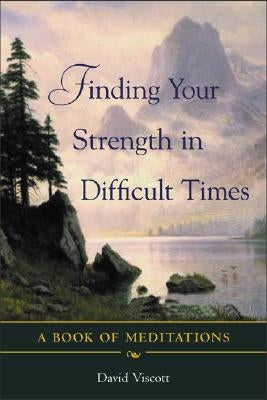 Finding Your Strength in Difficult Times by Viscott, David
